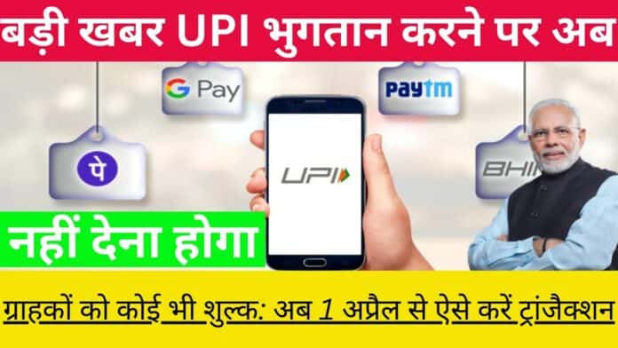 बड़ी खबर UPI भुगतान करने पर अब नहीं देना होगा ग्राहकों को कोई भी शुल्क: अब 1 अप्रैल से ऐसे करें ट्रांजैक्शन