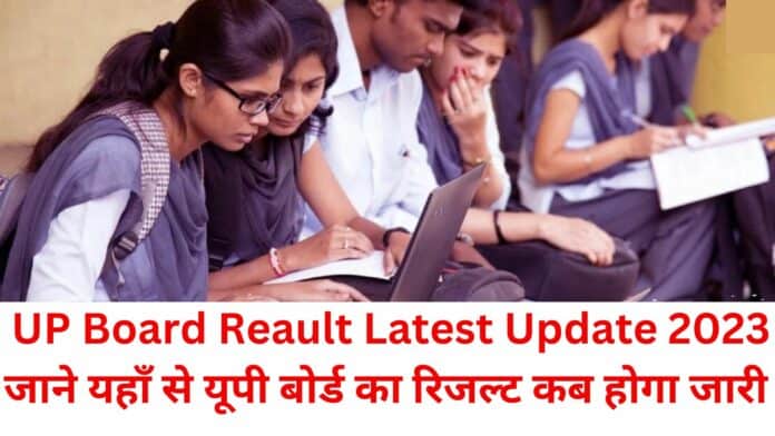 UP Board Reault Latest Update 2023: जाने यहाँ से यूपी बोर्ड का रिजल्ट कब होगा जारी