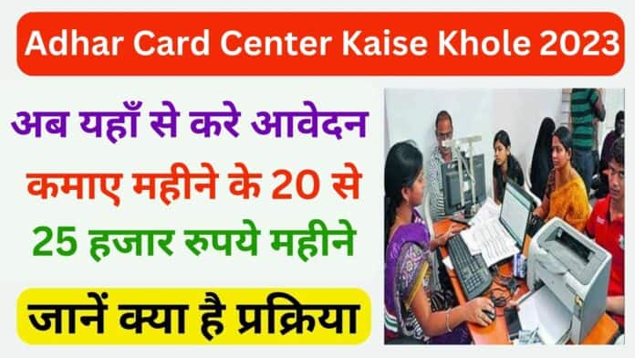 Adhar Card Center Kaise Khole 2023: अब यहाँ से करे आवेदन जाने क्या है आसान प्रक्रिया