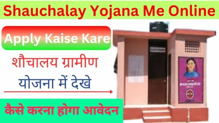 Shauchalay Yojana Me Online Apply Kaise Kare : शौचालय योजना में ग्रामीण देखे कैसे करना होगा आवेदन